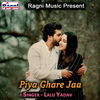 Piya Ghare Jaa by Lalu Yadav