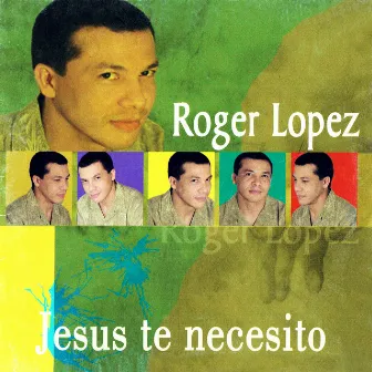 Jesus Te Necesito by Roger López