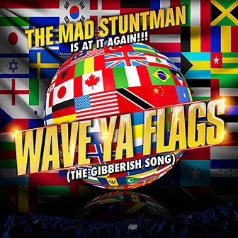 Wave Ya Flags (The Gibberish Song) by The Mad Stuntman