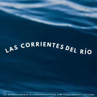 Las Corrientes Del Río: Los Mejores Sonidos De Corrientes De Agua Para Sanar Tu Mente Y Tu Alma by Grabaciones de la naturaleza