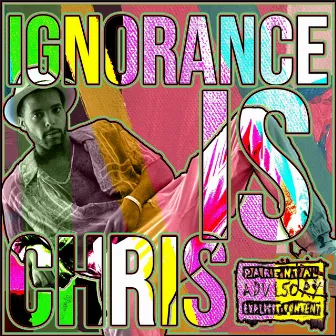 Ignorance is Chris by Charismatic