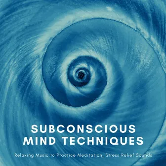 Subconscious Mind Techniques: Relaxing Music to Practice Meditation, Stress Relief Sounds by Retreat Trend