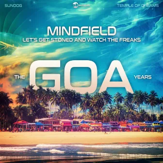 Let's Get Stoned and Watch the Freaks - The Goa Years by Mindfield