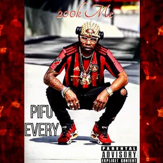 200k Me by P.I.F.U Every