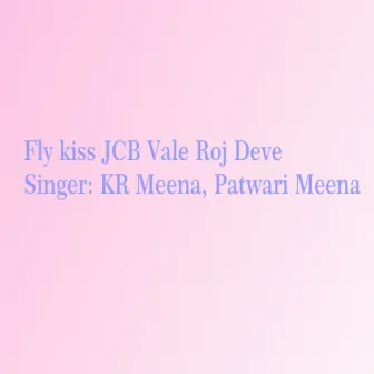 Fly Kiss Jcb Vale Roj Deve by Patwari Meena