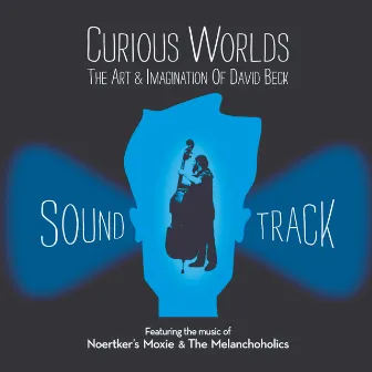 Curious Worlds: The Art & Imagination of David Beck (Original Motion Picture Soundtrack) by Melanchoholics