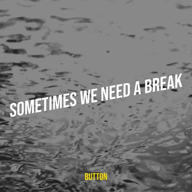 Sometimes We Need a Break