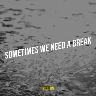 Sometimes We Need a Break by Button