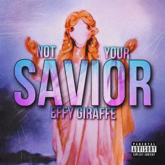 Not Your Savior by Effy Giraffe