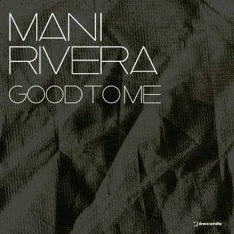 Good to Me by Mani Rivera