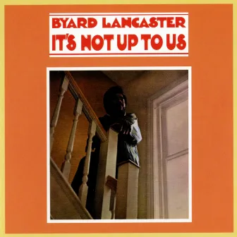 It's Not Up To Us by Byard Lancaster