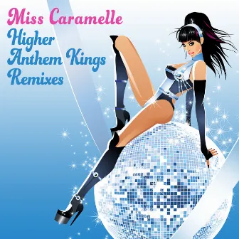 Higher (Anthem Kings Remixes) by Miss Caramelle