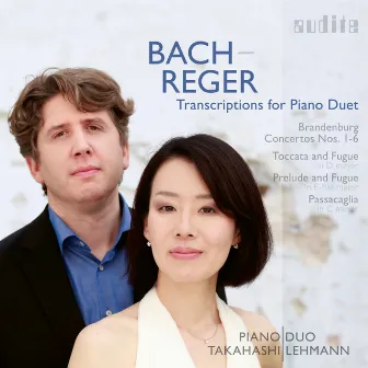 Bach-Reger: Transcriptions for Piano Duet (Brandenburg Concertos Nos. 1-6, Toccata and Fugue, Passacaglia & Prelude and Fuge) by Piano Duo Takahashi | Lehmann