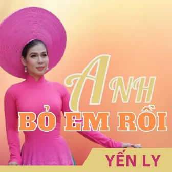 Anh Bỏ Em Rồi by Yến Ly