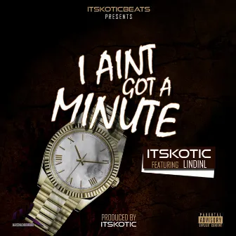 I Ain't Got a Minute by itsKOTIC