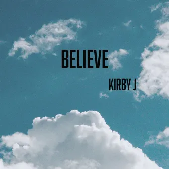 Believe by Kirby J.