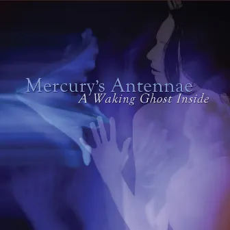 A Waking Ghost Inside by Mercury's Antennae