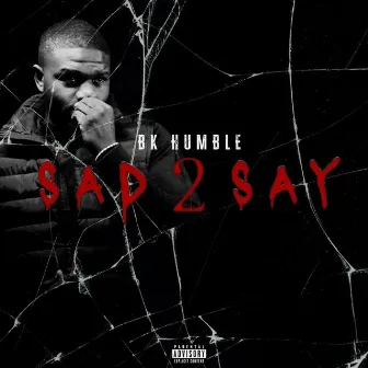 Sad2Say by BK Humble