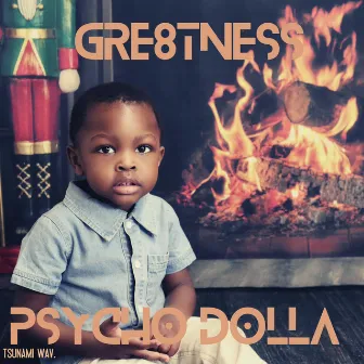 GRE8TNESS by Psycho Dolla