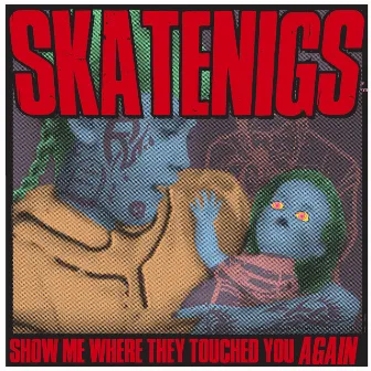 Show Me Where They Touched You Again by Skatenigs