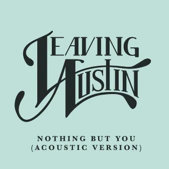 Nothing but You (Acoustic Version) by Leaving Austin