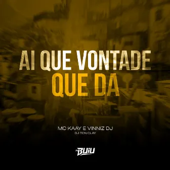 Ai Que Vontade Que Dá by Mc Kaay