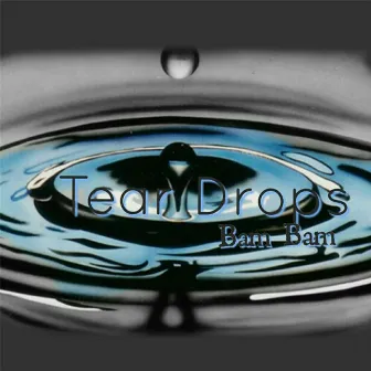 Tear Drops by Bam Bam