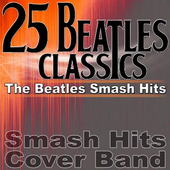 25 Beatles Classics - The Beatles Smash Hits by Smash Hits Cover Band