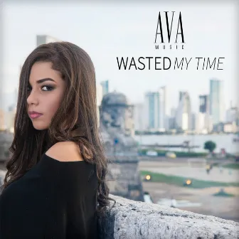 Wasted My Time by Ava