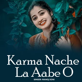 Karma Nache La Aabe O by Manoj Soni