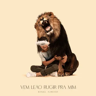 Vem Leão Rugir pra Mim by Daniel Aurdany