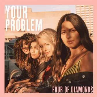 Your Problem by Four of Diamonds