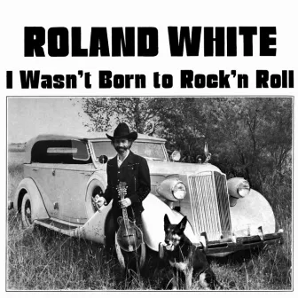 I Wasn't Born to Rock 'n Roll by Roland White