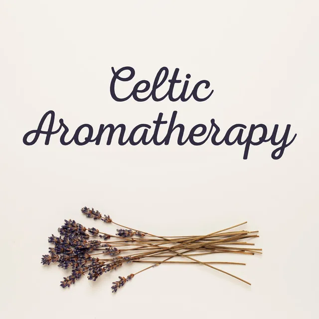 Celtic Aromatherapy: Essential Relaxing Music for Healing Treatments to Improve Health and Well-being