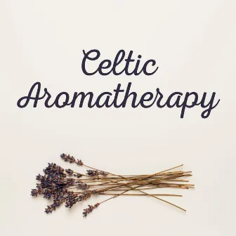 Celtic Aromatherapy: Essential Relaxing Music for Healing Treatments to Improve Health and Well-being by Celtic Nation