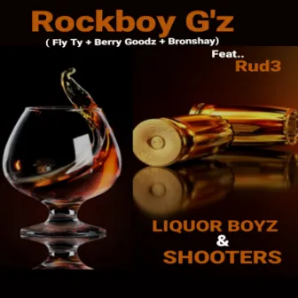 Liquor Boyz & Shooters by Rockboy G'z