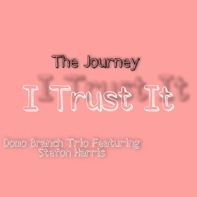 The Journey: I Trust It