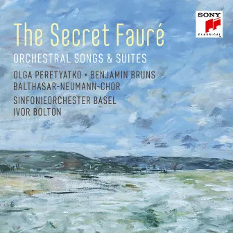 The Secret Fauré: Orchestral Songs & Suites by Ivor Bolton