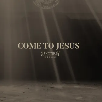 Come To Jesus (Live) by SANCTUARY Worship