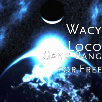 Gang Bang for Free. by Wacy Loco