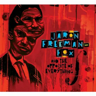 Jaron Freeman-Fox & the Opposite of Everything by Jaron Freeman-Fox