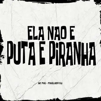 Ela Não e Puta e Piranha by Mc Fvg