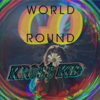 WORLD GO ROUND by KROSS KID