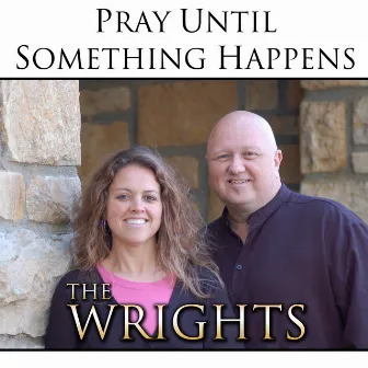 Pray Until Something Happens by The Wrights