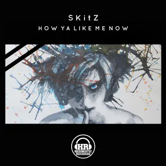 How Ya Like Me Now by Skitz