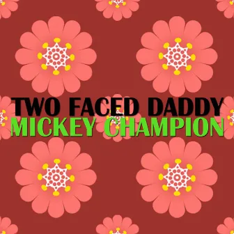 Two Faced Daddy by Mickey Champion