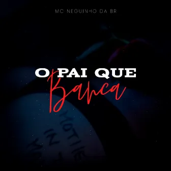 O Pai Que Banca by MC Neguinho da BR