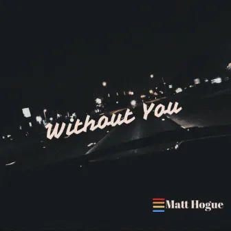 Without You by Matt Hogue