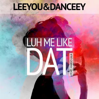 Luh Me Like Dat (feat. Margo Lala) by Leeyou & Danceey