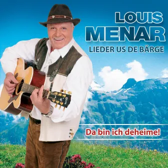 Lieder us de Bärge - Da bin ich deheime! by Louis Menar